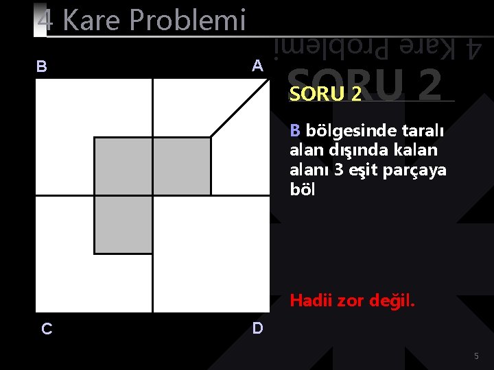 B A 4 Kare Problemi SORU 2 B bölgesinde taralı alan dışında kalanı 3