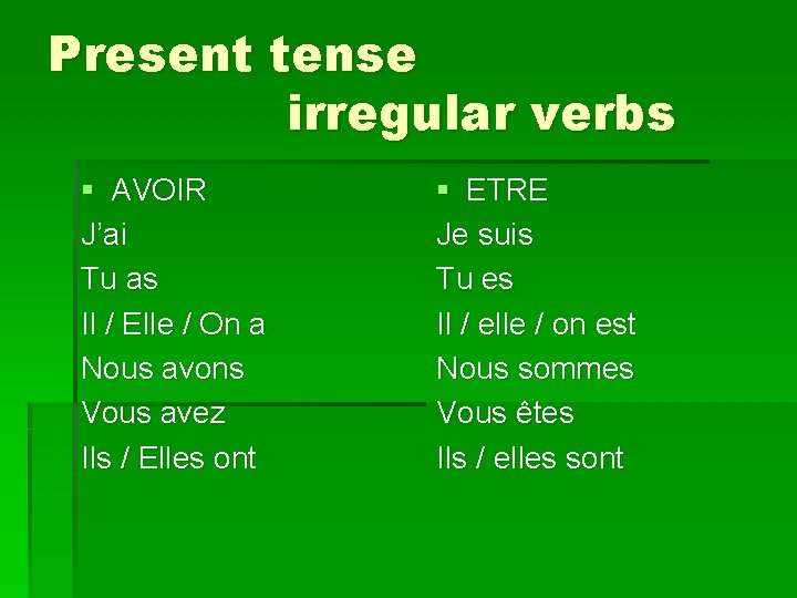 Present tense irregular verbs § AVOIR J’ai Tu as Il / Elle / On