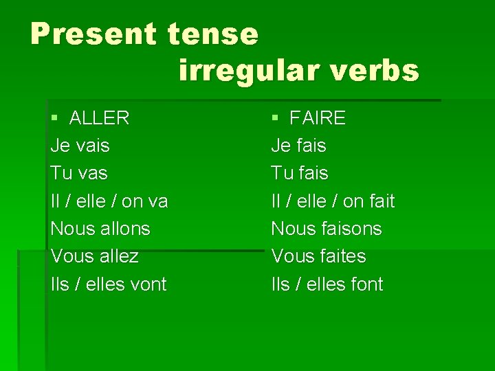 Present tense irregular verbs § ALLER Je vais Tu vas Il / elle /