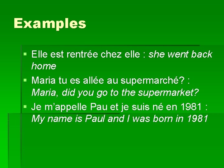 Examples § Elle est rentrée chez elle : she went back home § Maria