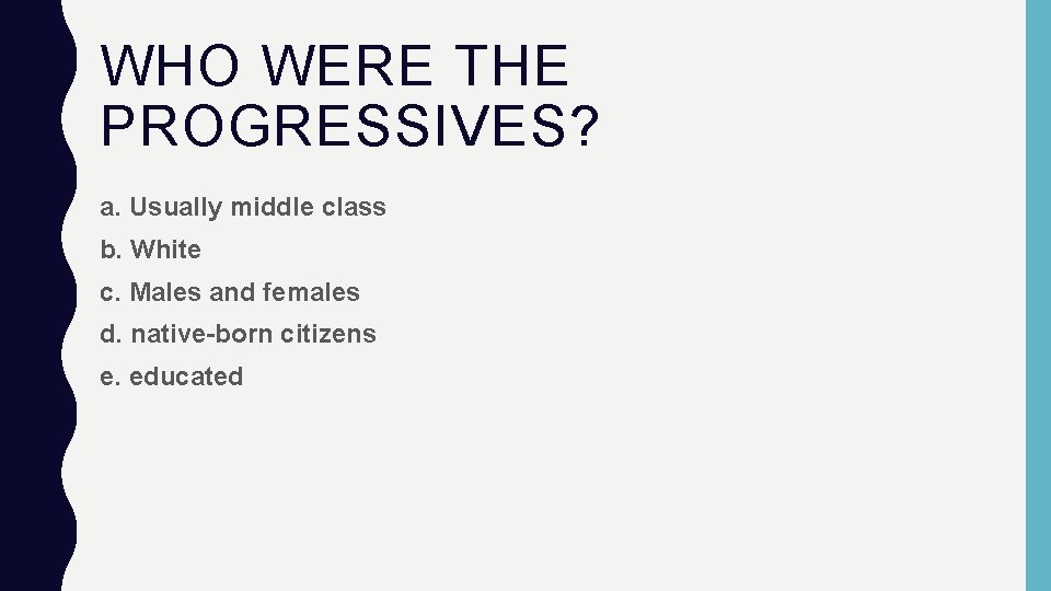 WHO WERE THE PROGRESSIVES? a. Usually middle class b. White c. Males and females