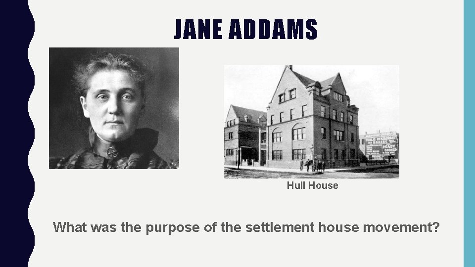 JANE ADDAMS Hull House What was the purpose of the settlement house movement? 