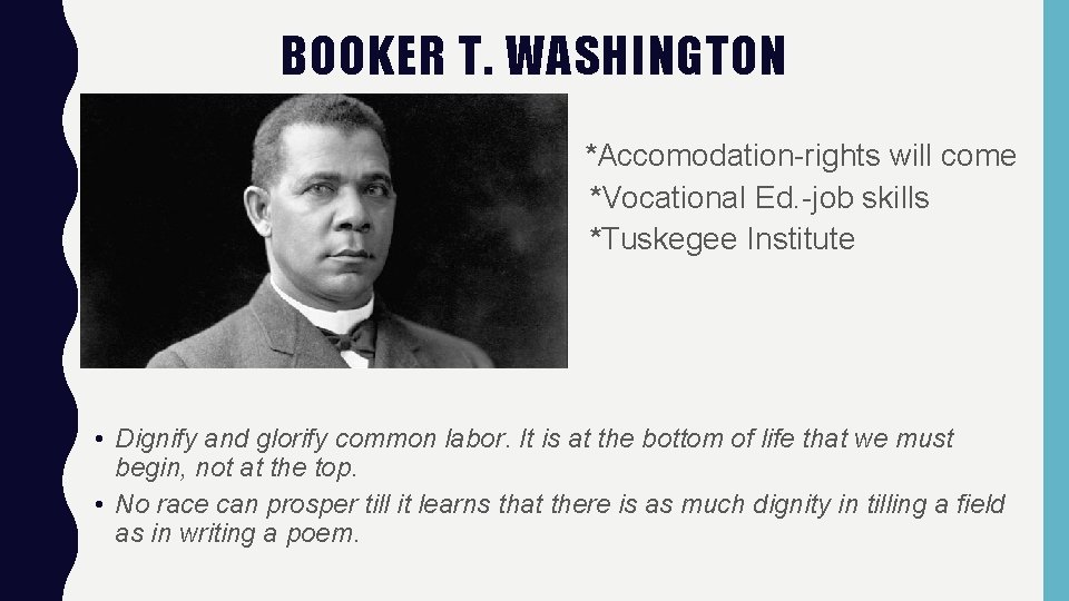 BOOKER T. WASHINGTON *Accomodation-rights will come *Vocational Ed. -job skills *Tuskegee Institute • Dignify