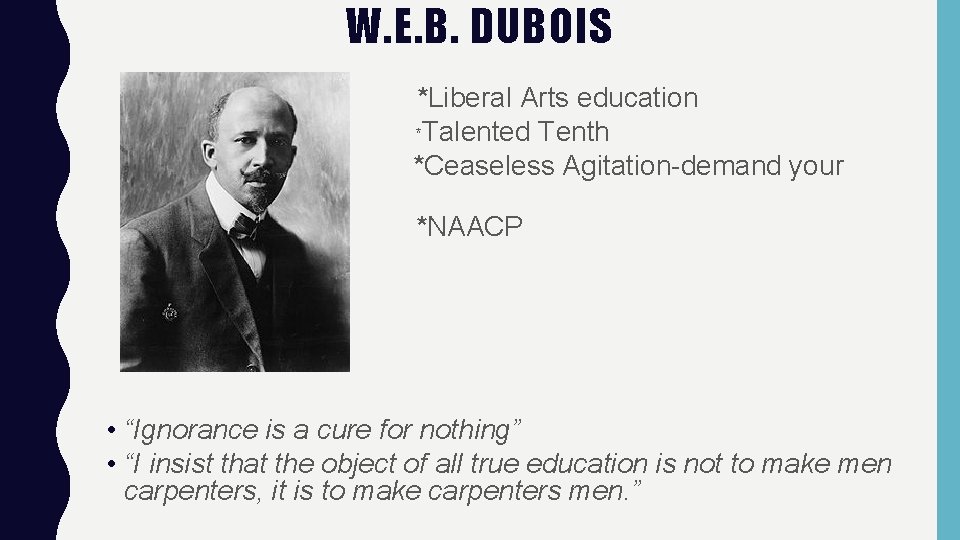 W. E. B. DUBOIS rights *Liberal Arts education *Talented Tenth *Ceaseless Agitation-demand your *NAACP