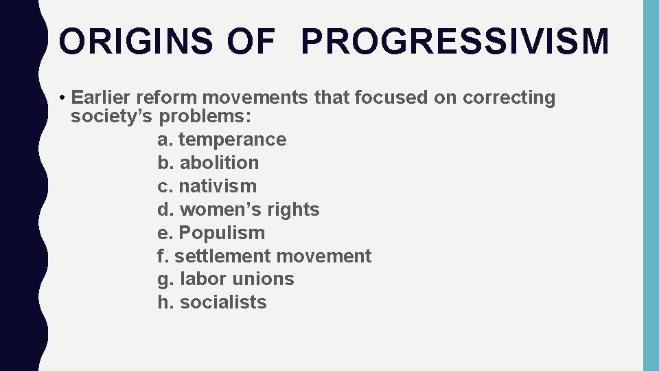 ORIGINS OF PROGRESSIVISM • Earlier reform movements that focused on correcting society’s problems: a.