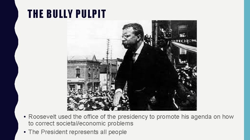 THE BULLY PULPIT • Roosevelt used the office of the presidency to promote his