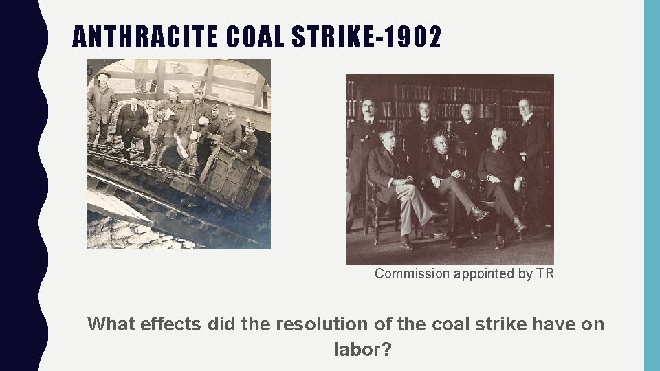 ANTHRACITE COAL STRIKE-1902 Commission appointed by TR What effects did the resolution of the
