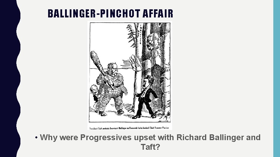 BALLINGER-PINCHOT AFFAIR • Why were Progressives upset with Richard Ballinger and Taft? 