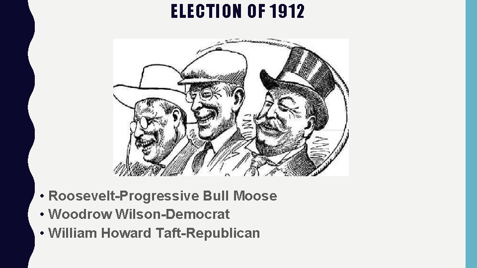 ELECTION OF 1912 • Roosevelt-Progressive Bull Moose • Woodrow Wilson-Democrat • William Howard Taft-Republican