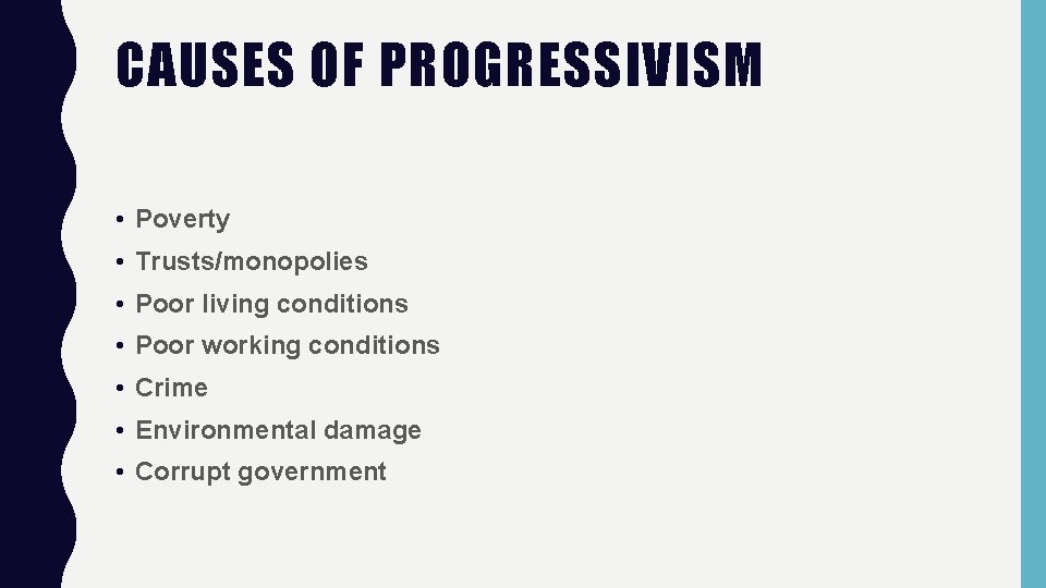 CAUSES OF PROGRESSIVISM • Poverty • Trusts/monopolies • Poor living conditions • Poor working