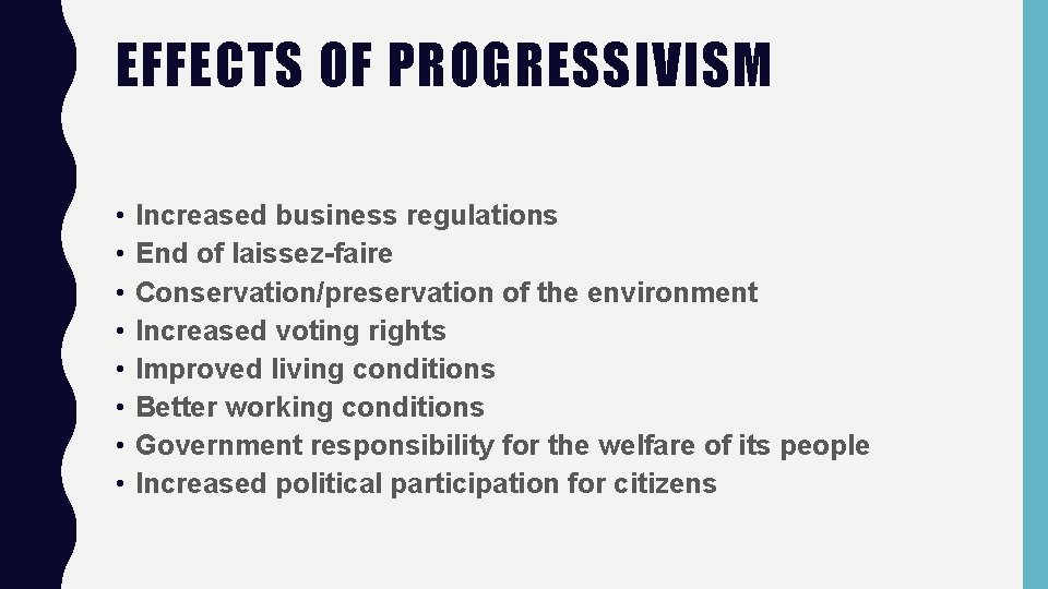 EFFECTS OF PROGRESSIVISM • • Increased business regulations End of laissez-faire Conservation/preservation of the