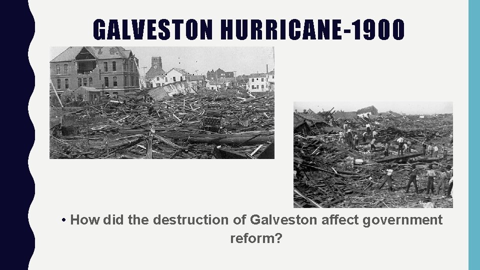 GALVESTON HURRICANE-1900 • How did the destruction of Galveston affect government reform? 