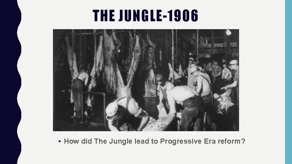 THE JUNGLE-1906 • How did The Jungle lead to Progressive Era reform? 
