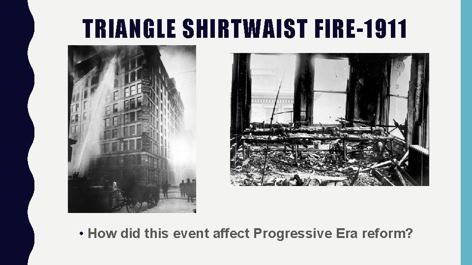 TRIANGLE SHIRTWAIST FIRE-1911 • How did this event affect Progressive Era reform? 