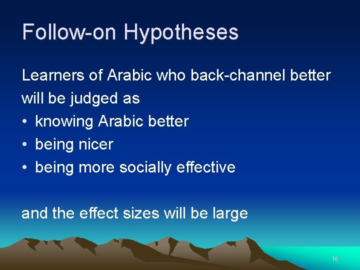 Follow-on Hypotheses Learners of Arabic who back-channel better will be judged as • knowing