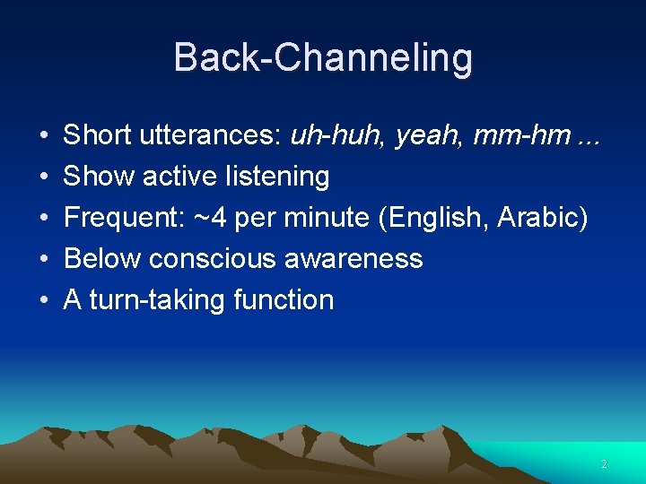 Back-Channeling • • • Short utterances: uh-huh, yeah, mm-hm. . . Show active listening