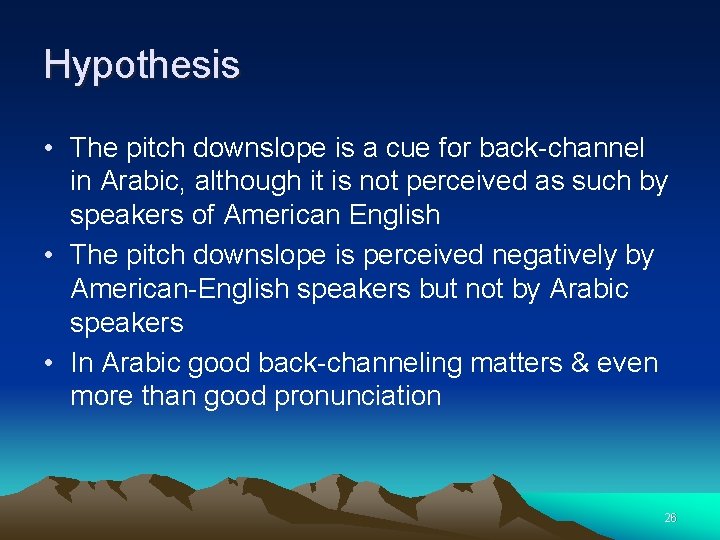 Hypothesis • The pitch downslope is a cue for back-channel in Arabic, although it