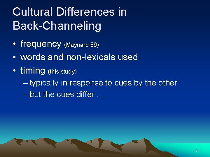 Cultural Differences in Back-Channeling • frequency (Maynard 89) • words and non-lexicals used •