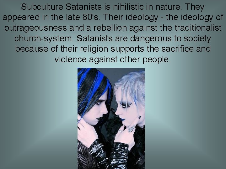 Subculture Satanists is nihilistic in nature. They appeared in the late 80's. Their ideology