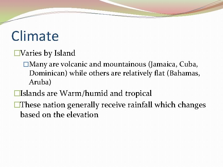 Climate �Varies by Island �Many are volcanic and mountainous (Jamaica, Cuba, Dominican) while others