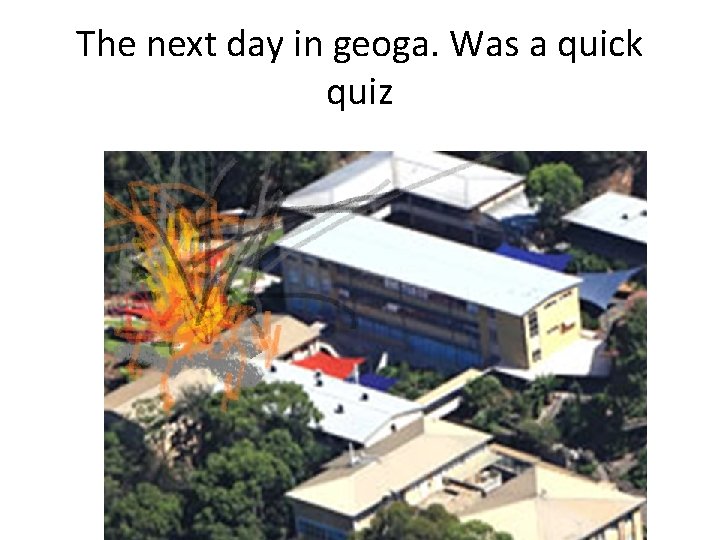 The next day in geoga. Was a quick quiz 