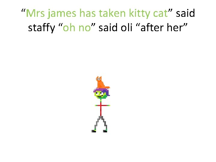 “Mrs james has taken kitty cat” said staffy “oh no” said oli “after her”