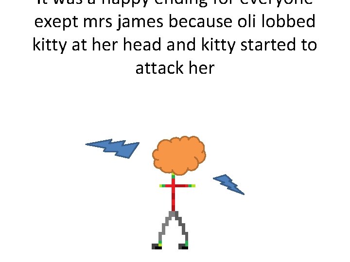 It was a happy ending for everyone exept mrs james because oli lobbed kitty