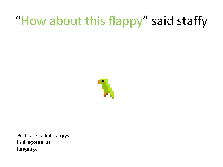 “How about this flappy” said staffy Birds are called flappys in dragosaurus language 