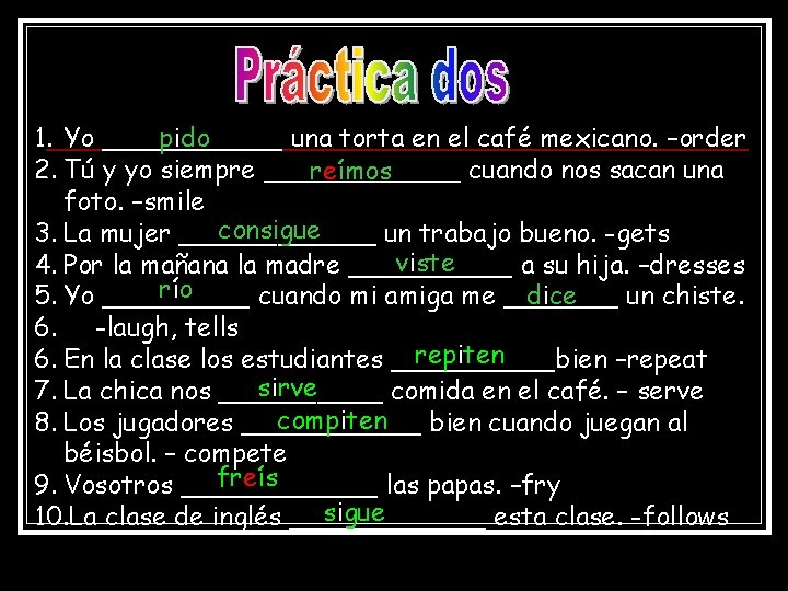 pido 1. Yo ______ una torta en el café mexicano. –order 2. Tú y