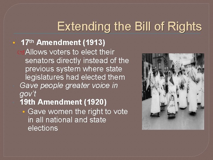 Extending the Bill of Rights • 17 th Amendment (1913) Allows voters to elect