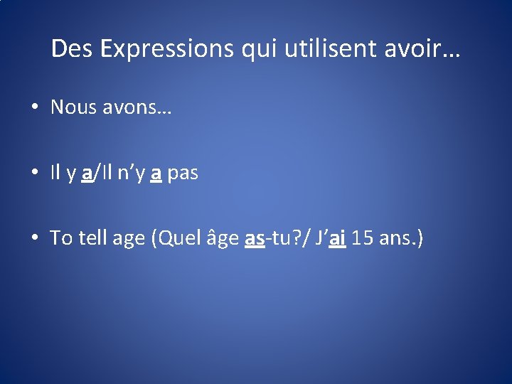 Des Expressions qui utilisent avoir… • Nous avons… • Il y a/Il n’y a