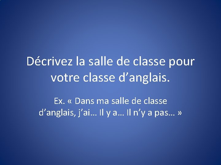 Décrivez la salle de classe pour votre classe d’anglais. Ex. « Dans ma salle