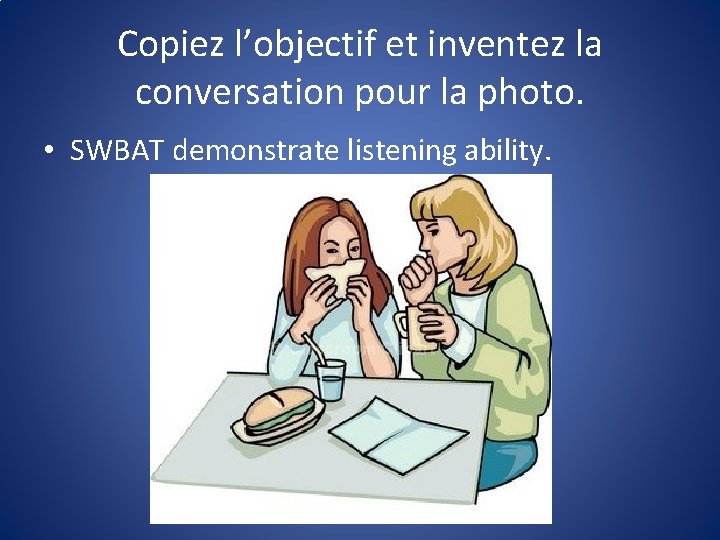 Copiez l’objectif et inventez la conversation pour la photo. • SWBAT demonstrate listening ability.