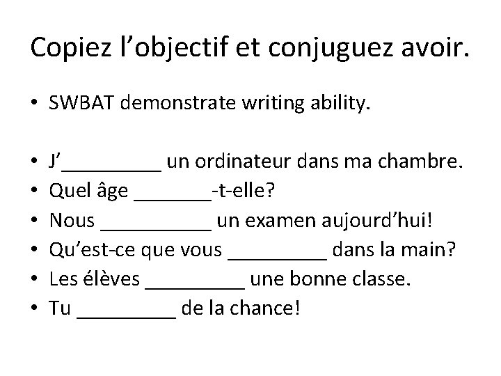 Copiez l’objectif et conjuguez avoir. • SWBAT demonstrate writing ability. • • • J’_____