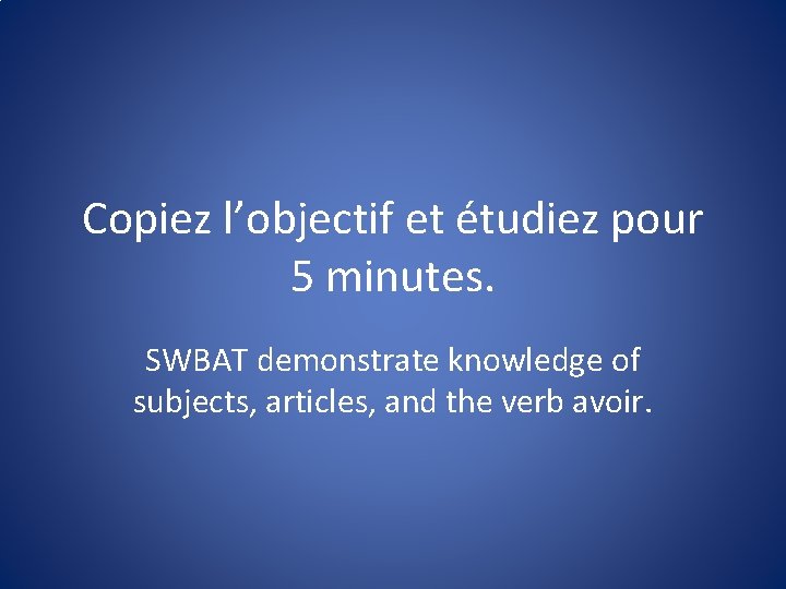 Copiez l’objectif et étudiez pour 5 minutes. SWBAT demonstrate knowledge of subjects, articles, and