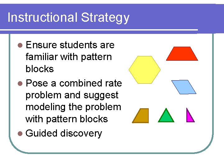Instructional Strategy l Ensure students are familiar with pattern blocks l Pose a combined