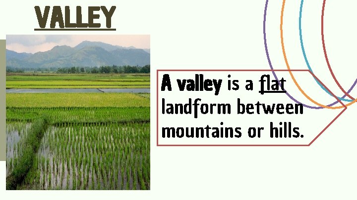 VALLEY A valley is a flat landform between mountains or hills. 