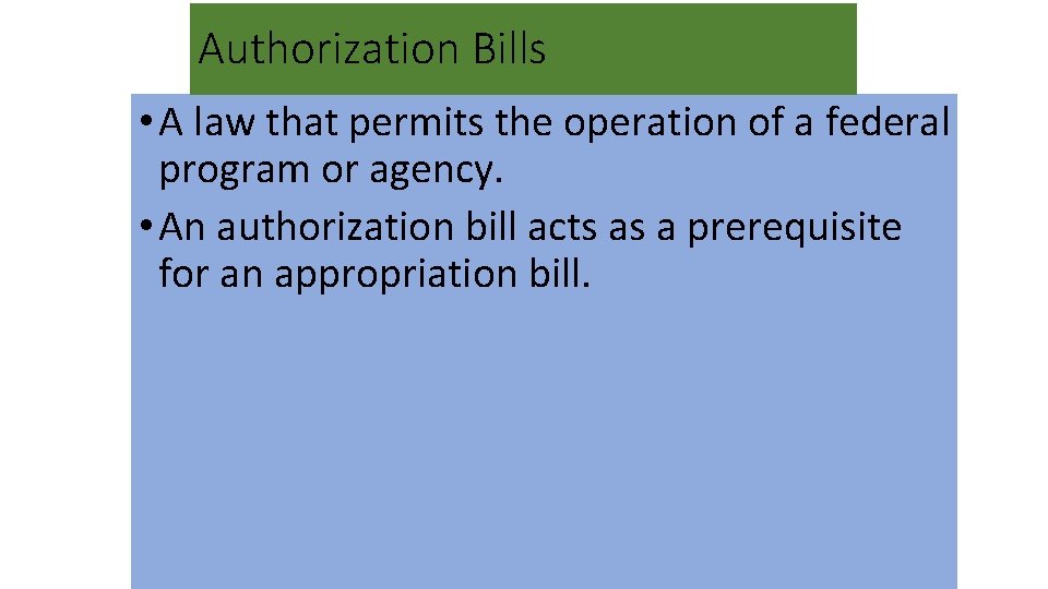 Authorization Bills • A law that permits the operation of a federal program or