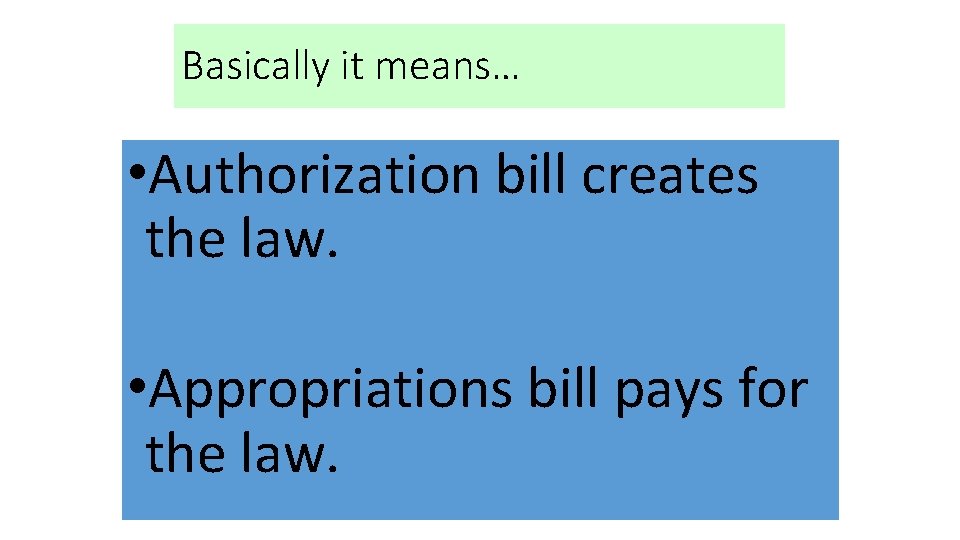 Basically it means… • Authorization bill creates the law. • Appropriations bill pays for