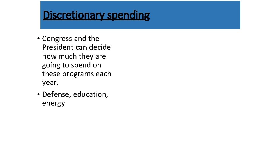 Discretionary spending • Congress and the President can decide how much they are going