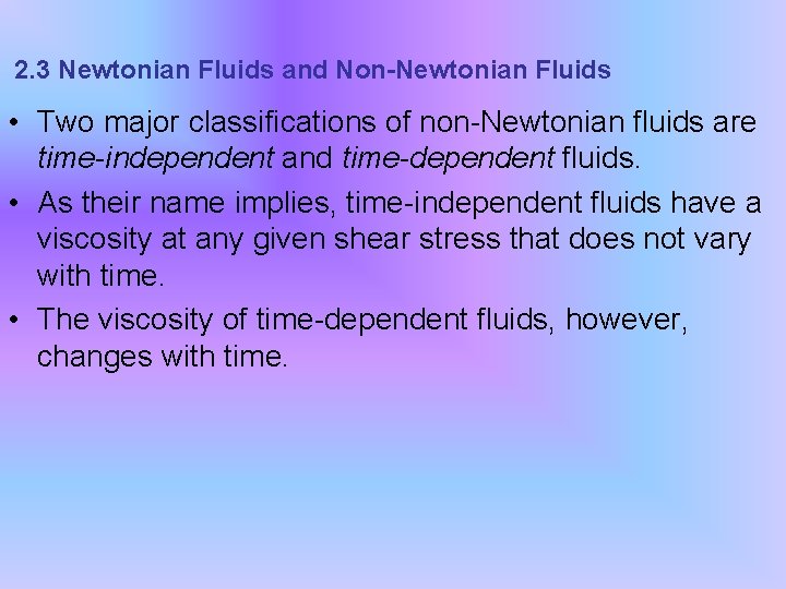 2. 3 Newtonian Fluids and Non-Newtonian Fluids • Two major classifications of non-Newtonian fluids