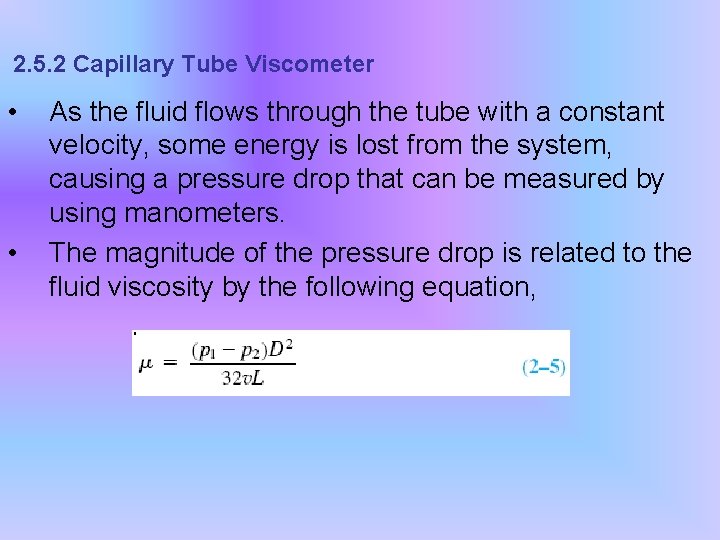2. 5. 2 Capillary Tube Viscometer • • As the fluid flows through the