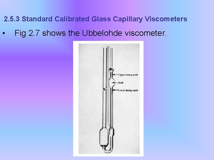 2. 5. 3 Standard Calibrated Glass Capillary Viscometers • Fig 2. 7 shows the
