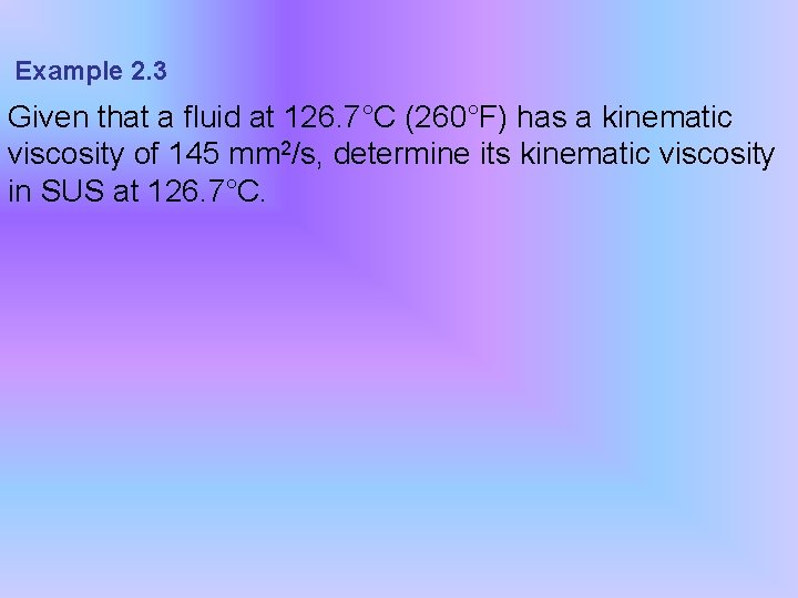 Example 2. 3 Given that a fluid at 126. 7°C (260°F) has a kinematic