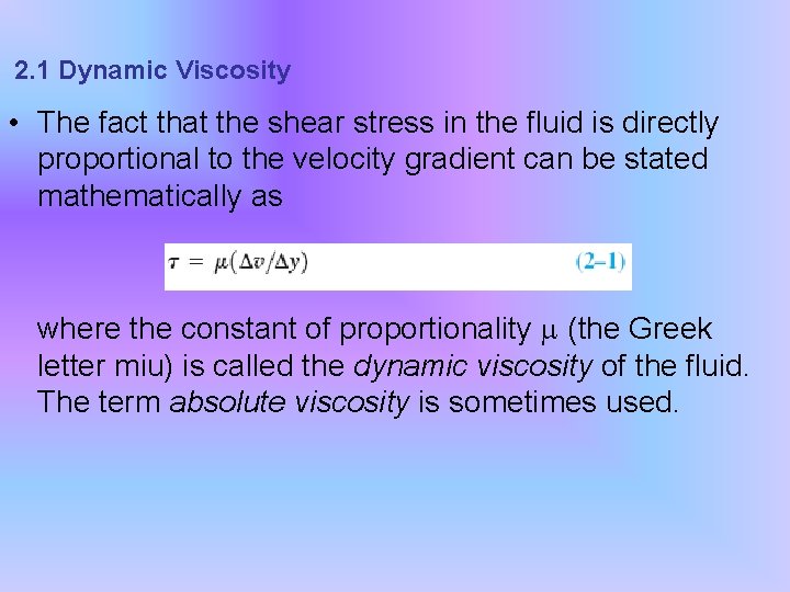 2. 1 Dynamic Viscosity • The fact that the shear stress in the fluid