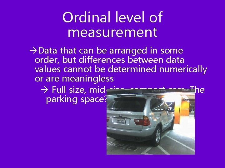 Ordinal level of measurement àData that can be arranged in some order, but differences