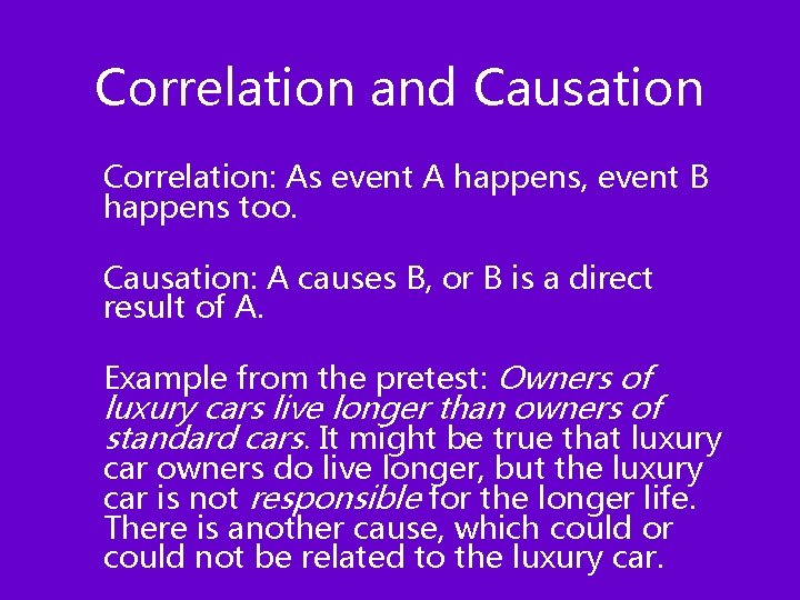 Correlation and Causation Correlation: As event A happens, event B happens too. Causation: A