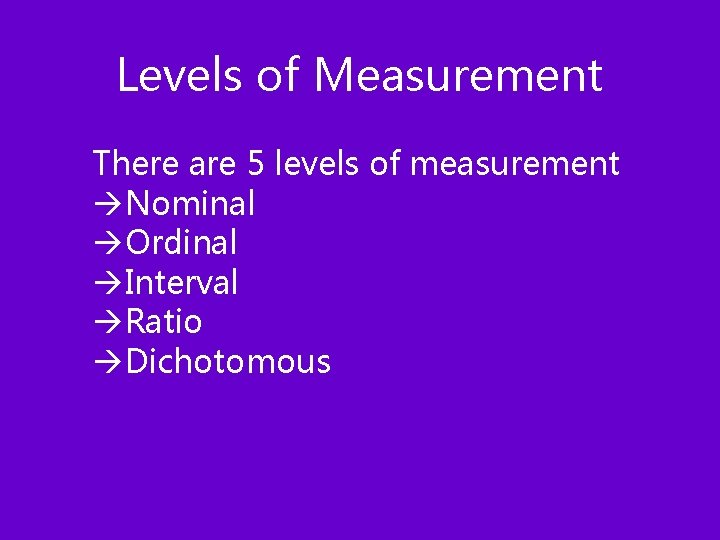 Levels of Measurement There are 5 levels of measurement àNominal àOrdinal àInterval àRatio àDichotomous