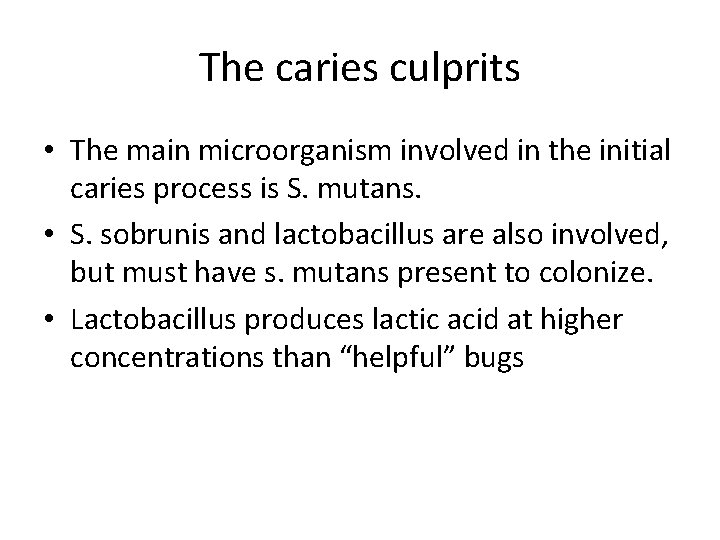 The caries culprits • The main microorganism involved in the initial caries process is