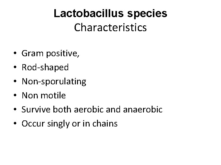 Lactobacillus species Characteristics • • • Gram positive, Rod-shaped Non-sporulating Non motile Survive both